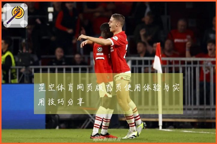 星空体育网页版首页使用体验与实用技巧分享