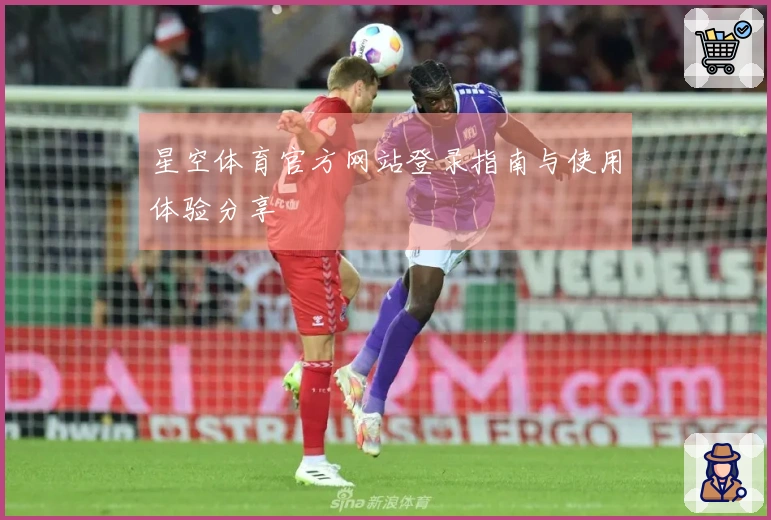 星空体育官方网站登录指南与使用体验分享
